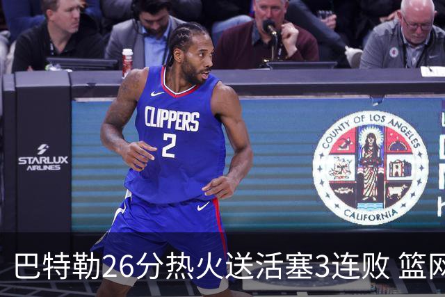 巴特勒26分热火送活塞3连败 篮网力克76人